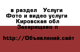  в раздел : Услуги » Фото и видео услуги . Кировская обл.,Захарищево п.